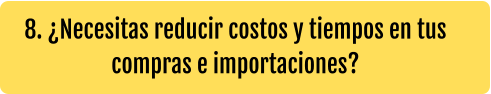 8. ¿Necesitas reducir costos y tiempos en tus compras e importaciones?