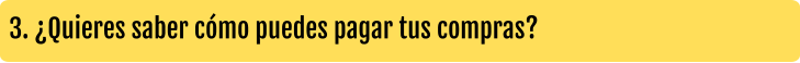 3. ¿Quieres saber cómo puedes pagar tus compras?