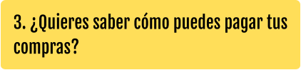 3. ¿Quieres saber cómo puedes pagar tus compras?