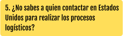 5. ¿No sabes a quien contactar en Estados Unidos para realizar los procesos logísticos?